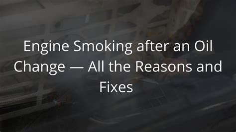 Engine Smoking After Oil Change — 4 Possible Reasons